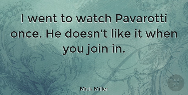 Mick Miller Quote About Pavarotti, Watches: I Went To Watch Pavarotti...
