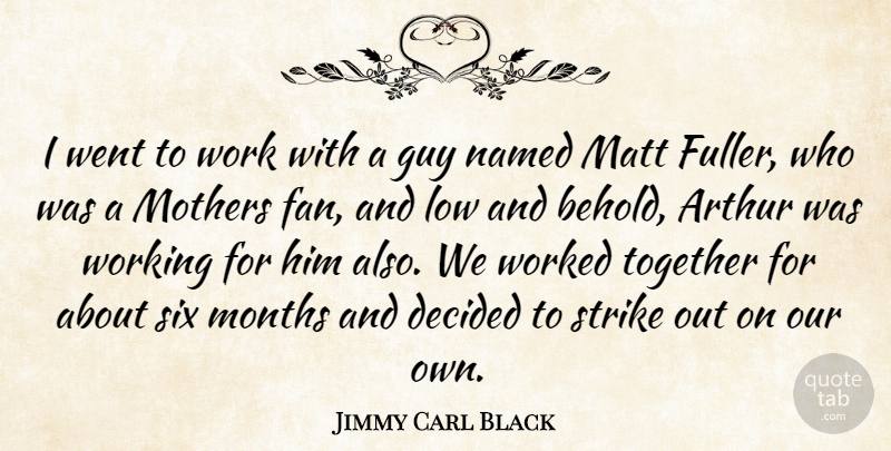 Jimmy Carl Black Quote About American Musician, Arthur, Decided, Guy, Low: I Went To Work With...