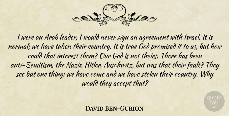 David Ben-Gurion Quote About Country, Taken, Agreement: I Were An Arab Leader...