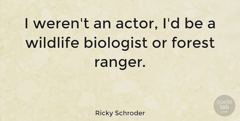 Ricky Schroder Quote About Forests, Wildlife, Actors: I Werent An Actor Id...