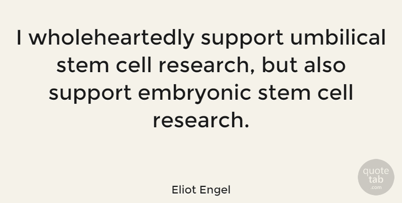 Eliot Engel Quote About Cells, Support, Research: I Wholeheartedly Support Umbilical Stem...