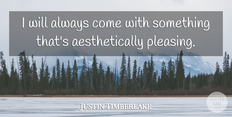 Justin Timberlake Quote About undefined: I Will Always Come With...