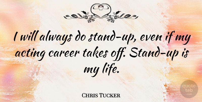 Chris Tucker Quote About Careers, Acting, Ifs: I Will Always Do Stand...