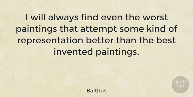 Balthus Quote About Painting, Kind, Worst: I Will Always Find Even...