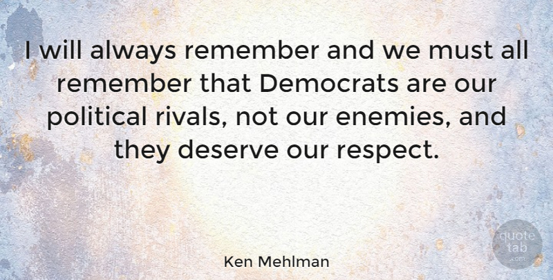 Ken Mehlman Quote About Democrats, Deserve, Remember, Respect: I Will Always Remember And...