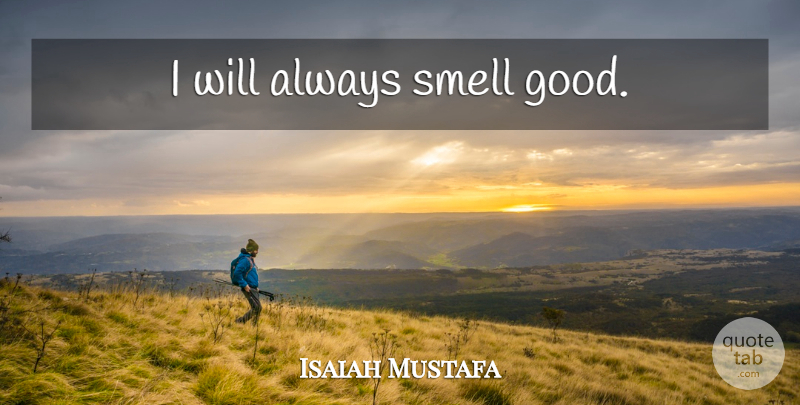 Isaiah Mustafa Quote About Smell: I Will Always Smell Good...