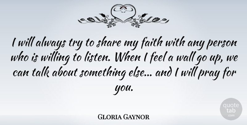 Gloria Gaynor Quote About Faith, Pray, Share, Wall, Willing: I Will Always Try To...