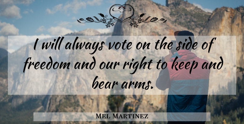 Mel Martinez Quote About Freedom, Side: I Will Always Vote On...