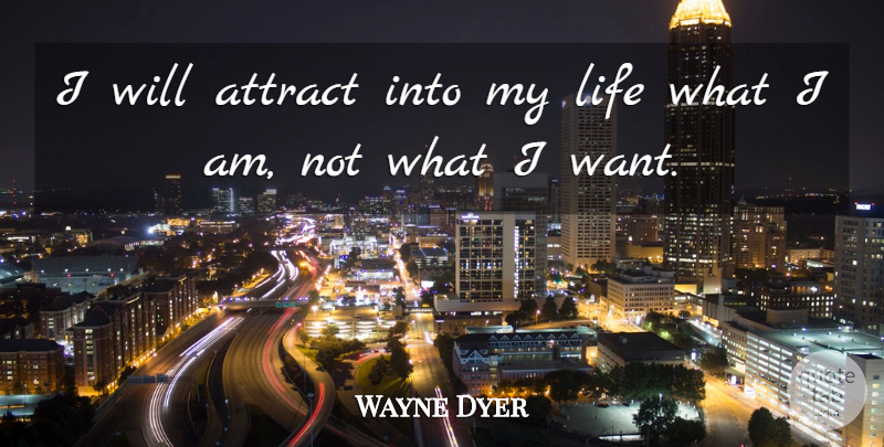 Wayne Dyer Quote About Want: I Will Attract Into My...