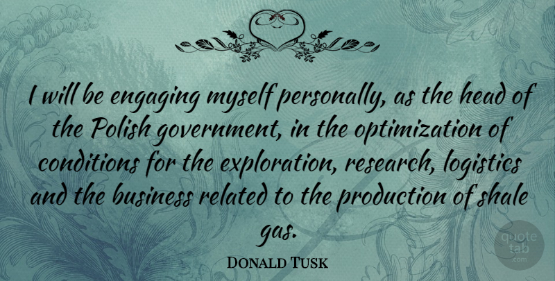 Donald Tusk Quote About Government, Research, Logistics: I Will Be Engaging Myself...