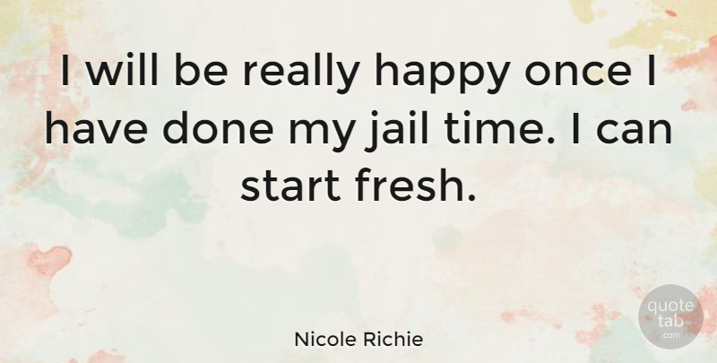 Nicole Richie Quote About Jail, Done, Really Happy: I Will Be Really Happy...