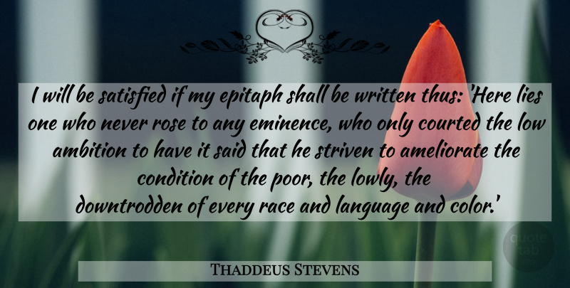 Thaddeus Stevens Quote About Lying, Ambition, Color: I Will Be Satisfied If...