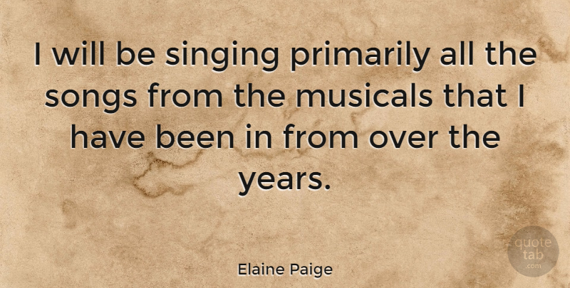 Elaine Paige Quote About Song, Years, Sight: I Will Be Singing Primarily...