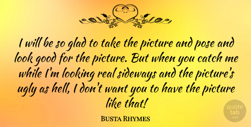 Busta Rhymes Quote About Real, Looks, Ugly: I Will Be So Glad...