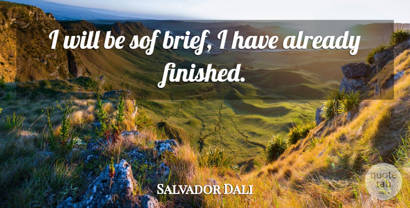 Salvador Dali Quote About Finished: I Will Be Sof Brief...
