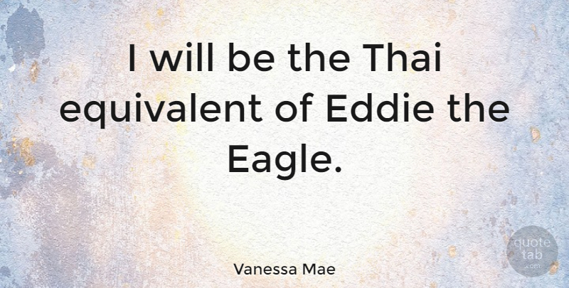 Vanessa Mae Quote About Eagles, Thai: I Will Be The Thai...