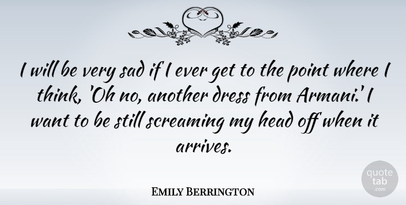 Emily Berrington Quote About Point, Sad, Screaming: I Will Be Very Sad...