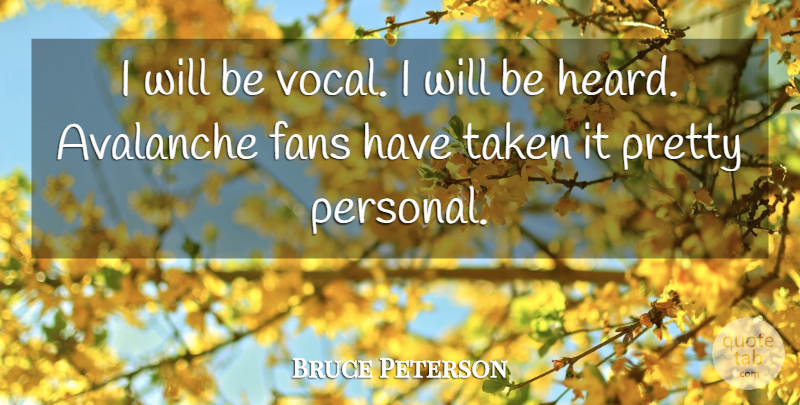 Bruce Peterson Quote About Avalanche, Fans, Taken: I Will Be Vocal I...