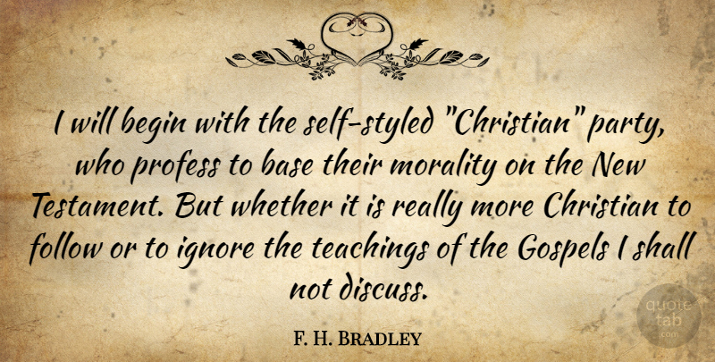 F. H. Bradley Quote About Christian, Teaching, Party: I Will Begin With The...