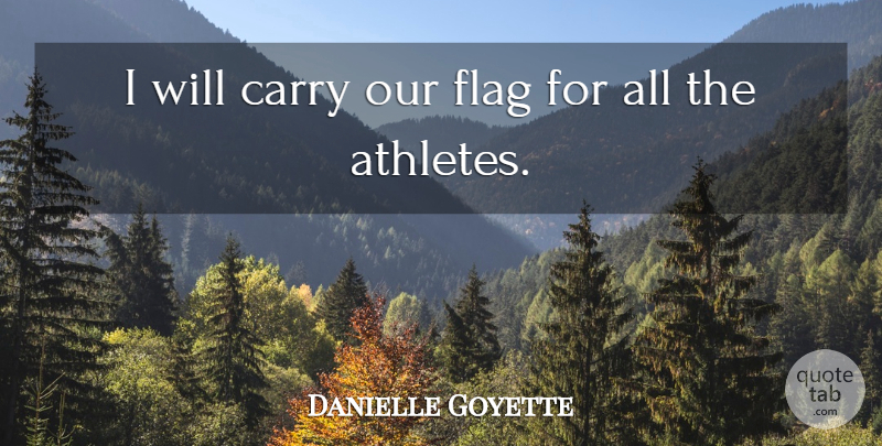 Danielle Goyette Quote About Carry, Flag: I Will Carry Our Flag...