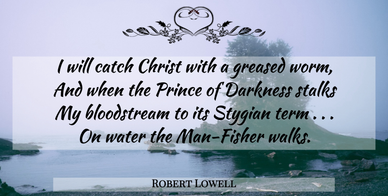 Robert Lowell Quote About Men, Fishing, Water: I Will Catch Christ With...