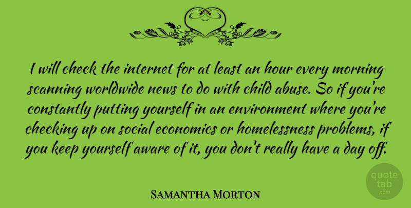 Samantha Morton Quote About Morning, Children, Abuse: I Will Check The Internet...