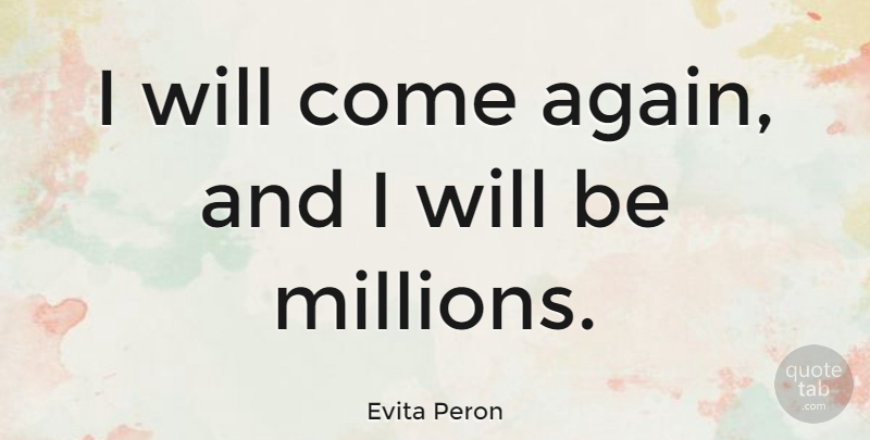 Evita Peron Quote About undefined: I Will Come Again And...