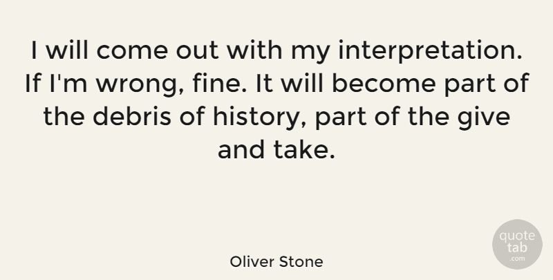 Oliver Stone Quote About Giving, Give And Take, Interpretation: I Will Come Out With...