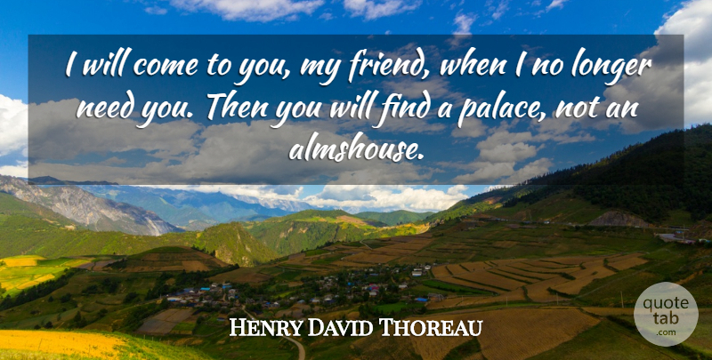 Henry David Thoreau Quote About Palaces, Needs, Need You: I Will Come To You...