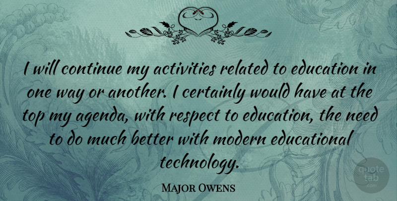 Major Owens Quote About Educational, Technology, Needs: I Will Continue My Activities...