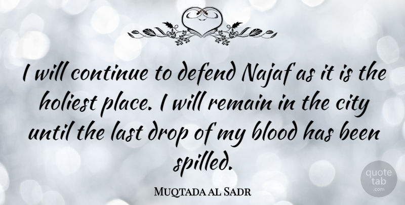 Muqtada al Sadr Quote About Cities, Blood, Lasts: I Will Continue To Defend...