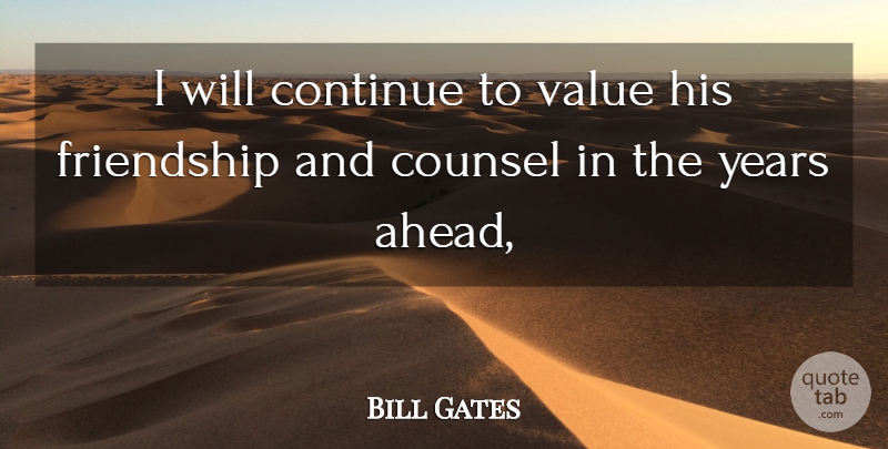 Bill Gates Quote About Continue, Counsel, Friendship, Friends Or Friendship, Value: I Will Continue To Value...