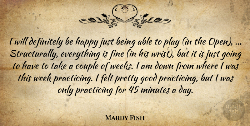 Mardy Fish Quote About Couple, Definitely, Felt, Fine, Good: I Will Definitely Be Happy...