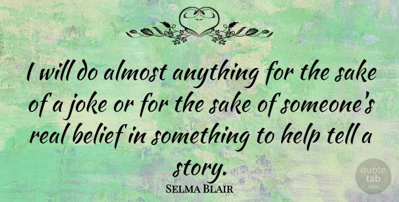 Selma Blair Quote About Real, Stories, Sake: I Will Do Almost Anything...