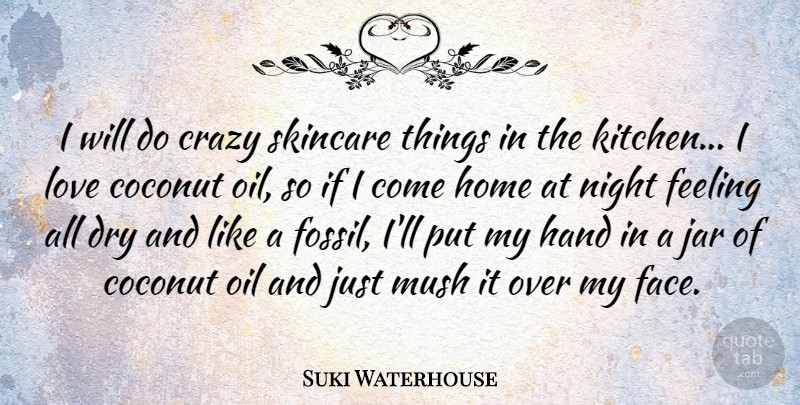 Suki Waterhouse Quote About Coconut, Crazy, Dry, Feeling, Hand: I Will Do Crazy Skincare...