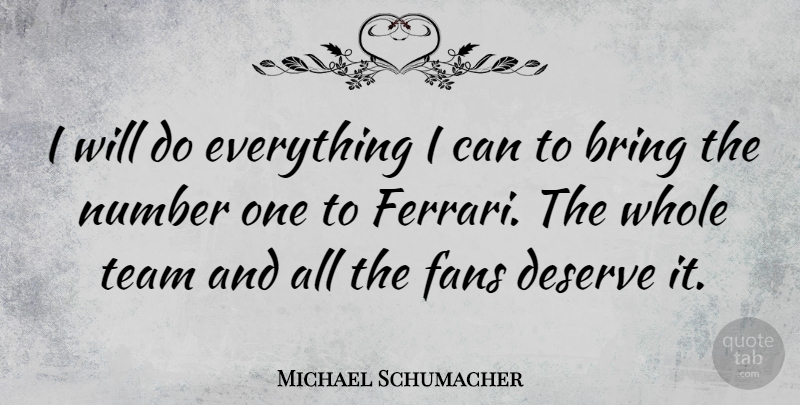 Michael Schumacher Quote About Team, Numbers, Ferrari: I Will Do Everything I...