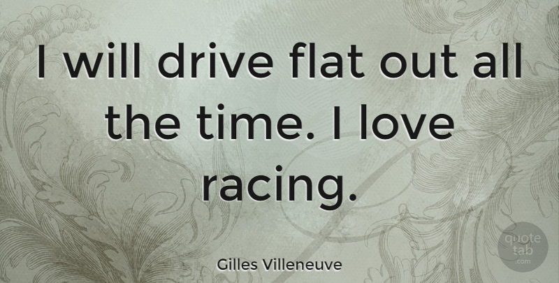 Gilles Villeneuve Quote About Drive, Flat, Love, Time: I Will Drive Flat Out...