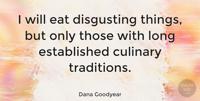 Dana Goodyear Quote About Culinary, Disgusting, Eat: I Will Eat Disgusting Things...