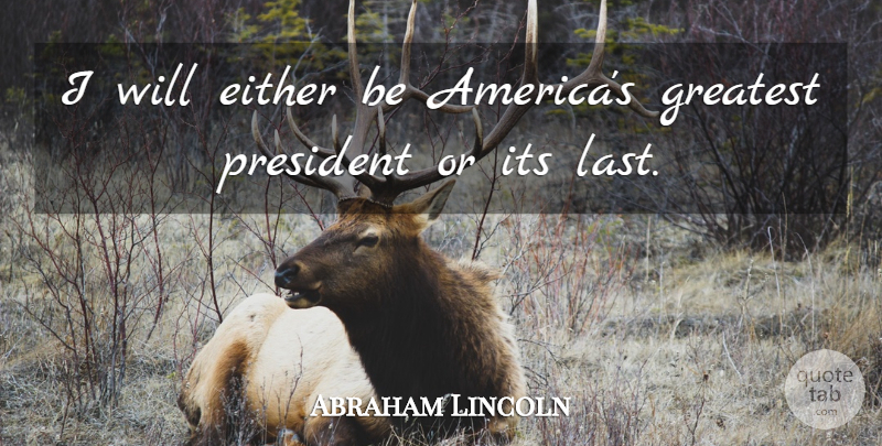 Abraham Lincoln Quote About Badass, America, President: I Will Either Be Americas...