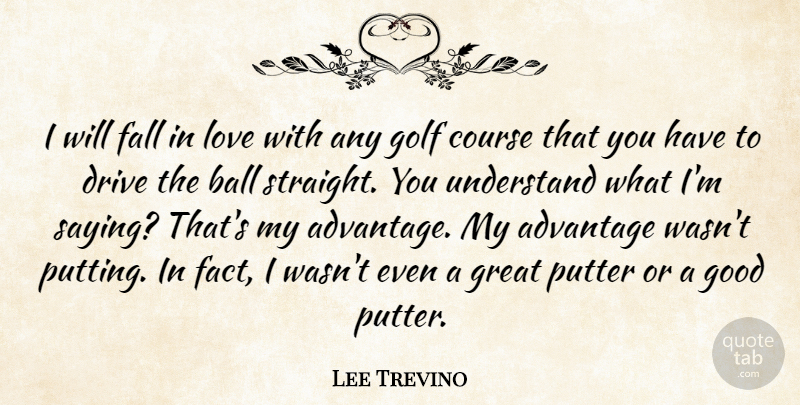 Lee Trevino Quote About Advantage, Ball, Course, Drive, Fall: I Will Fall In Love...