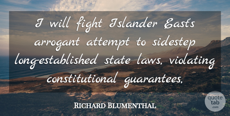 Richard Blumenthal Quote About Arrogant, Attempt, Fight, State: I Will Fight Islander Easts...