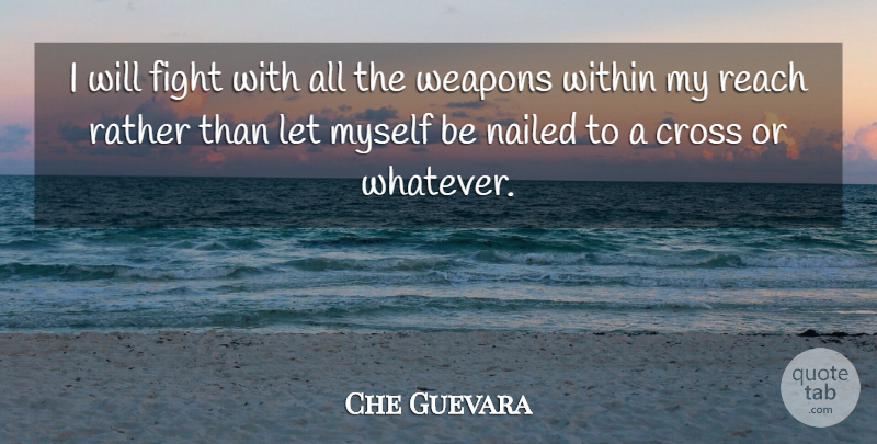 Che Guevara Quote About Fighting, Weapons, Crosses: I Will Fight With All...