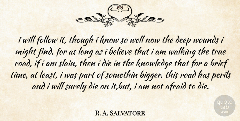 R. A. Salvatore Quote About Believe, Long, Deep Wounds: I Will Follow It Though...