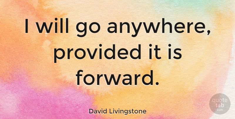 David Livingstone: I will go anywhere, provided it is forward. | QuoteTab