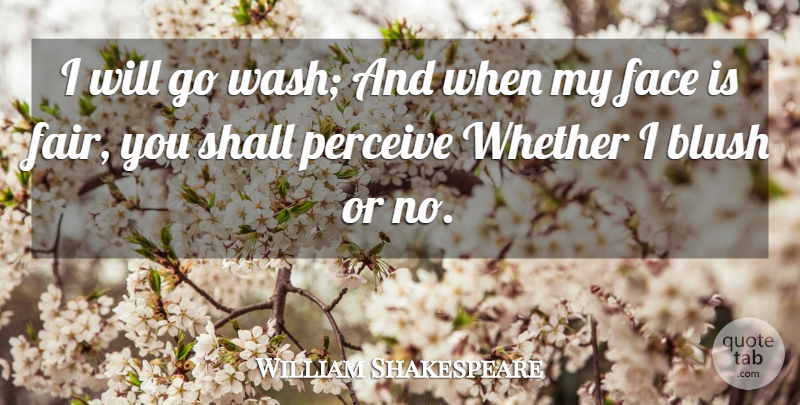 William Shakespeare Quote About Faces, Blushing, Perceive: I Will Go Wash And...