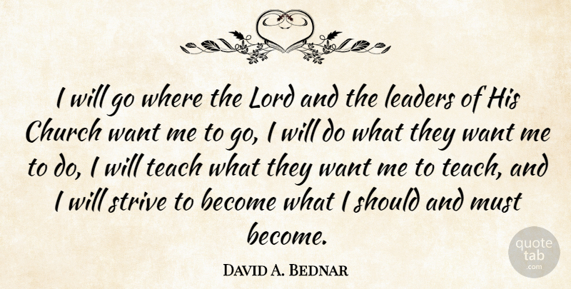 David A. Bednar Quote About Church, Lord: I Will Go Where The...