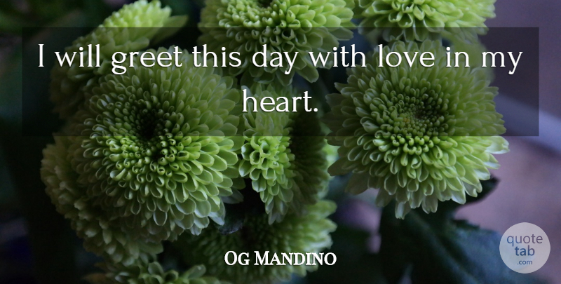 Og Mandino Quote About Heart, Happy Monday, Monday Morning: I Will Greet This Day...
