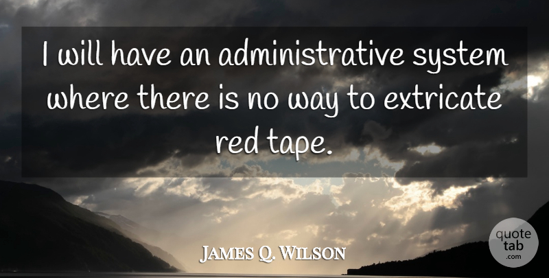 James Q. Wilson Quote About Tape, Red, Way: I Will Have An Administrative...