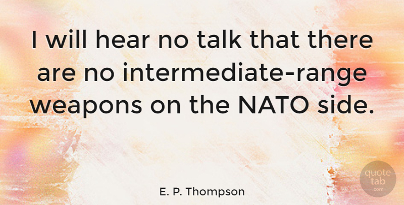 E. P. Thompson Quote About Weapons, Sides, Range: I Will Hear No Talk...