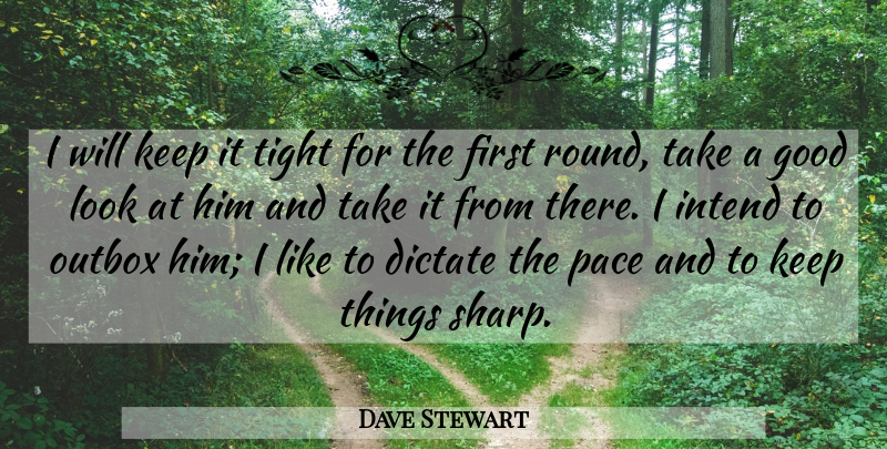 Dave Stewart Quote About Dictate, Good, Intend, Pace, Tight: I Will Keep It Tight...
